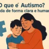 O que é Autismo? Entenda de forma clara e humana