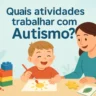 Quais atividades trabalhar com Autismo?